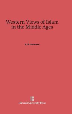 Western Views of Islam in the Middle Ages by R. W. Southern