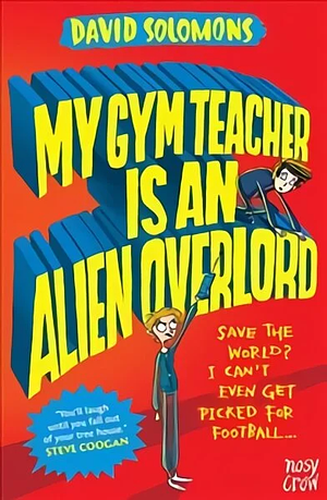 My Gym Teacher is an Alien Overlord by David Solomons, David Solomons