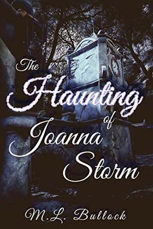 The Haunting of Joanna Storm by M.L. Bullock