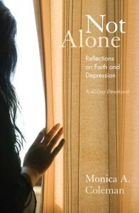 Not Alone: Reflections on Faith and Depression---A 40-Day Devotional by Monica A. Coleman