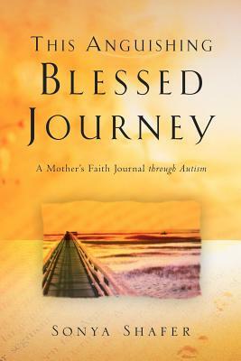 This Anguishing Blessed Journey by Sonya Shafer