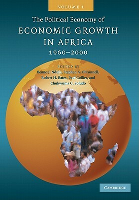 The Political Economy of Economic Growth in Africa, 1960-2000: Volume 1 by Stephen a. O'Connell, Benno J. Ndulu, Robert H. Bates