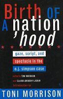 Birth Of A Nation-Hood: Gaze, Script, and Spectacle in the O J Simpson Case by Toni Morrison