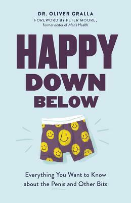 Happy Down Below: Everything You Want to Know about the Penis and Other Bits by Oliver Gralla