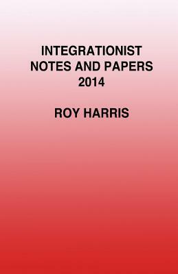 Integrationist Notes and Papers 2014 by Roy Harris