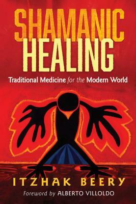 Shamanic Healing: Traditional Medicine for the Modern World by Itzhak Beery