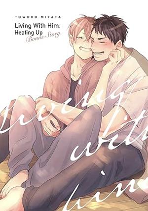 Living With Him Vol. 2: Heating Up [Bonus Story] by Toworu Miyata