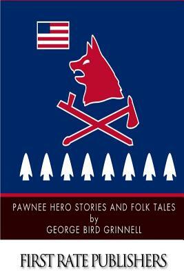 Pawnee Hero Stories and Folk Tales by George Bird Grinnell