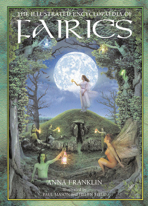 The Illustrated Encyclopedia of Fairies by Anna Franklin