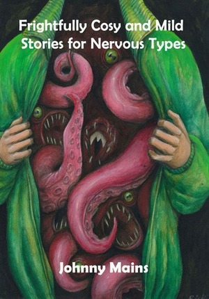Frightfully Cosy and Mild Stories for Nervous Types by Johnny Mains, Stephen Volk