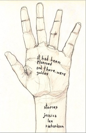 It Had Been Planned and There Were Guides: Stories by Jessica Lee Richardson