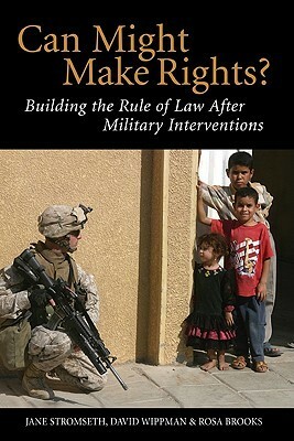 Can Might Make Rights?: Building the Rule of Law After Military Interventions by Rosa Brooks, David Wippman, Jane E. Stromseth