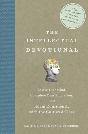 The Intellectual Devotional: Revive Your Mind, Complete Your Education, and Roam Confidently with the Cultured Class by Noah D. Oppenheim, David S. Kidder