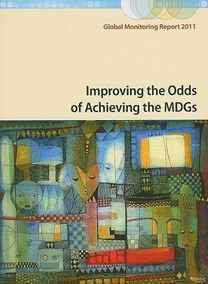 Global Monitoring Report 2011: Improving the Odds of Achieving the Mdgs by World Bank, International Monetary Fund
