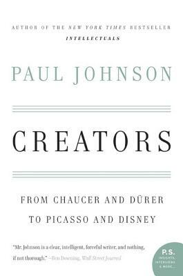 Creators: From Chaucer and Durer to Picasso and Disney by Paul Johnson