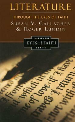 Literature Through the Eyes of Faith: Christian College Coalition Series by Roger Lundin, Susan V. Gallagher