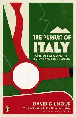 The Pursuit of Italy: A History of a Land, Its Regions and Their Peoples by David Gilmour