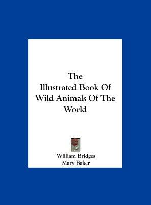 The Illustrated Book of Wild Animals of the World by William Bridges
