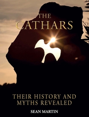 The Cathars: Their Mysteries and History Revealed by Sean Martin