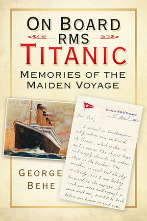 On Board RMS Titanic: Memories of the Maiden Voyage by George Behe