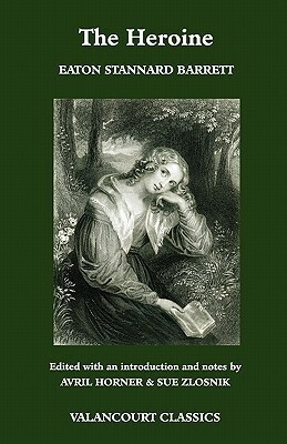 The Heroine, Or, Adventures of a Fair Romance Reader by Sue Zlosnik, Avril Horner, Eaton Stannard Barrett