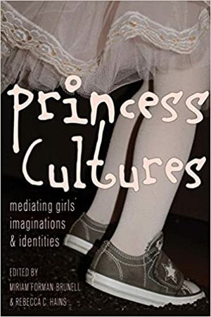 Princess Cultures: Mediating Girls Imaginations and Identities (Mediated Youth Book 18) by Rebecca C. Hains, Miriam Forman-Brunell