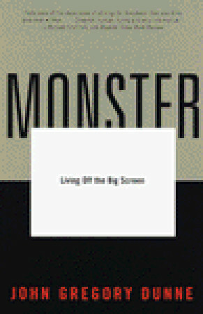 Monster: Living Off the Big Screen by John Gregory Dunne