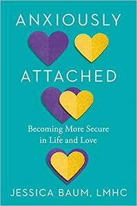Anxiously Attached: Becoming More Secure in Life and Love by Jessica Baum