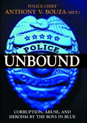 Police Unbound: Corruption, Abuse, and Heroism by the Boys in Blue by Anthony V. Bouza