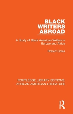 Black Writers Abroad: A Study of Black American Writers in Europe and Africa by Robert Coles