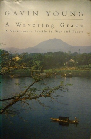 A Wavering Grace : A Vietnamese Family in War and Peace by Gavin Young