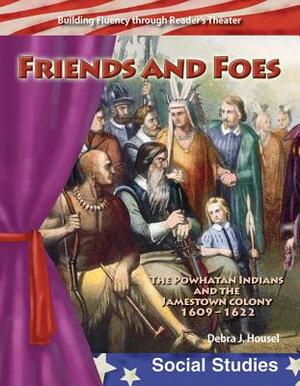 Friends and Foes (Early America): The Powhatan Indians and the Jamestown Colony by Debra J. Housel