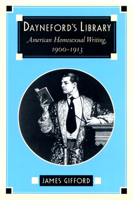 Dayneford's Library: American Homosexual Writing, 1900-1913 by James Gifford