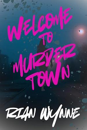 Welcome To Murdertown by Rian Wynne