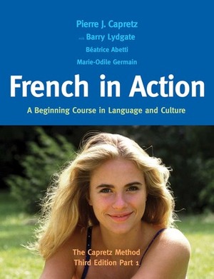 French in Action: A Beginning Course in Language and Culture: The Capretz Method, Part 1 by Marie Odile-Germain, Barry Lydgate, Pierre J. Capretz, Beatrice Abetti