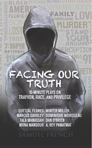 Facing Our Truth: 10 Minute Plays on Trayvon, Race and Privilege by Marcus Gardley, A. Rey Pamatmat, Dan O'Brien, Winter Miller, Dominique Morisseau, Quetzal Flores, Tala Manassah, Mona Mansour