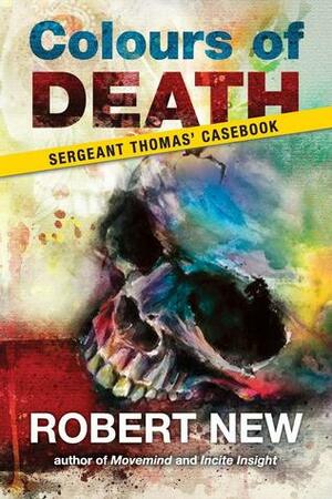 Colours of Death: Sergeant Thomas' Casebook by Robert New