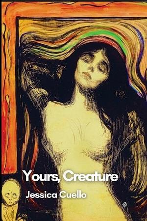 Yours, Creature by Jessica Cuello