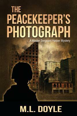 The Peacekeeper's Photograph: A Master Sergeant Lauren Harper Mystery by M. L. Doyle