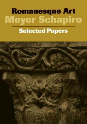 Romanesque Art: Selected Papers by Meyer Schapiro