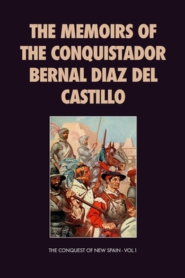 The Memoirs of the Conquistador Bernal Diaz del Castillo: The Conquest of New Spain - Vol.1 by Bernal Diaz del Castillo