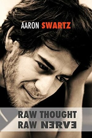 Raw Thought, Raw Nerve: Inside the Mind of Aaron Swartz by Adriano Lucchese, Aaron Swartz