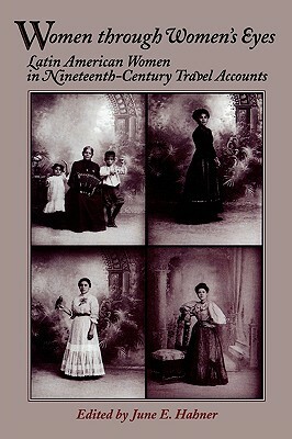 Women Through Women's Eyes: Latin American Women in 19th Century Travel Accounts by 