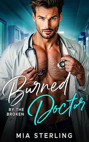 Burned by the Broken Doctor by Mia Sterling