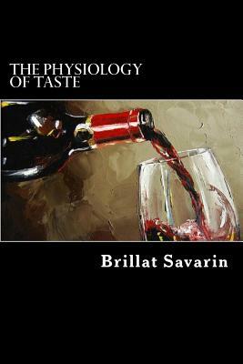 The Physiology Of Taste by Brillat Savarin