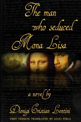 The man who seduced Mona Lisa by Dionigi Cristian Lentini