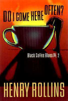 Do I Come Here Often?: Black Coffee Blues Pt. 2 by Henry Rollins