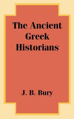 The Ancient Greek Historians by J. B. Bury