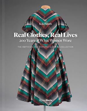 Real Clothes, Real Lives: 200 Years of What Women Wore by Kiki Smith