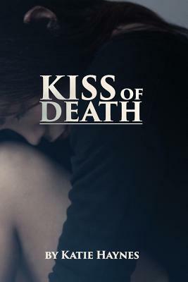 Kiss of Death: Katie knew as a child, someday she would be a writer. As an abused child herself she felt that to stop abuse, you must by Katie Haynes